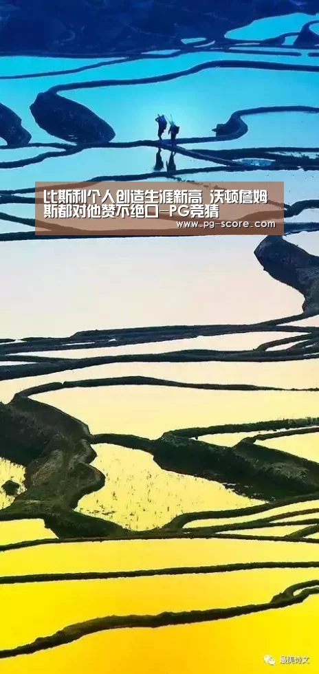 比斯利个人创造生涯新高 沃顿詹姆斯都对他赞不绝口-PG竞猜(图2) PG足球