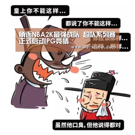角逐NBA2K最强战队 超队系列赛正式启动|PG竞猜(图4) PG体育